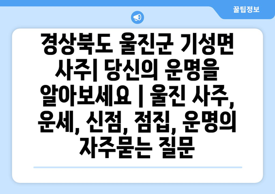 경상북도 울진군 기성면 사주| 당신의 운명을 알아보세요 | 울진 사주, 운세, 신점, 점집, 운명