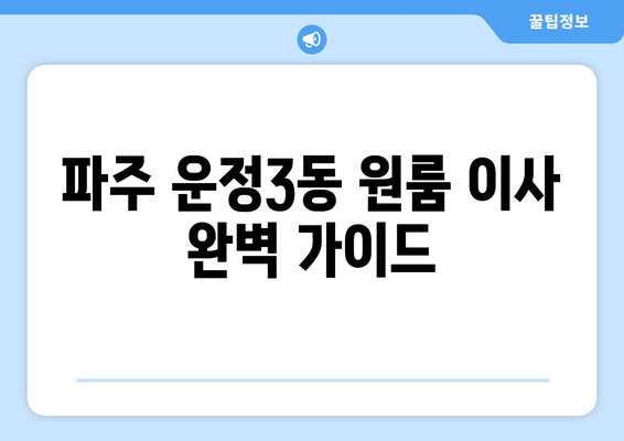 파주시 운정3동 원룸 이사, 짐싸기부터 새집 정착까지 완벽 가이드 | 원룸 이사 꿀팁, 비용 절약, 업체 추천