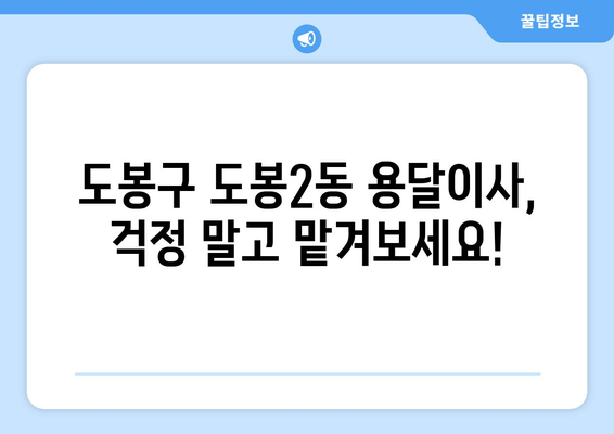 도봉구 도봉2동 용달이사 전문 업체 찾기| 가격 비교 & 추천 | 도봉구 이사, 용달, 이삿짐센터, 저렴한 이사