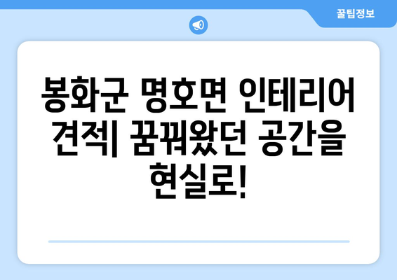 경상북도 봉화군 명호면 인테리어 견적| 합리적인 비용으로 예쁜 공간 만들기 | 인테리어 견적 비교, 봉화군 인테리어 업체, 명호면 인테리어 견적